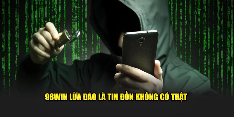 98Win lừa đảo là tin đồn không có thật