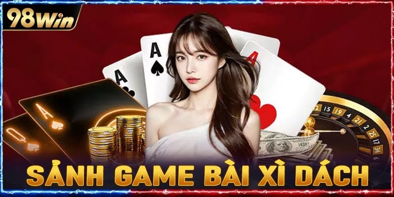 98WIN xì dách đại phú quý cực hot có trong sảnh game bài 98WIN