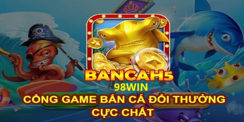 Tựa game bắn cá vàng H5 98WIN đổi thưởng cực chất.