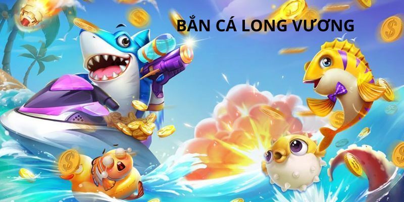 Giới thiệu các thông tin cơ bản cần biết về bắn cá long vương 98WIN