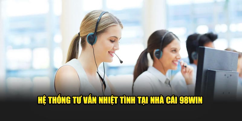 Hệ thống tư vấn nhiệt tình tại nhà cái 98Win