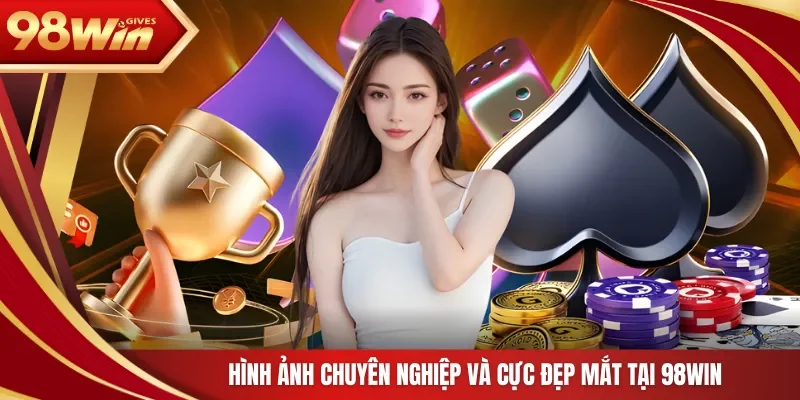 Hình ảnh chuyên nghiệp và cực đẹp mắt tại 98Win