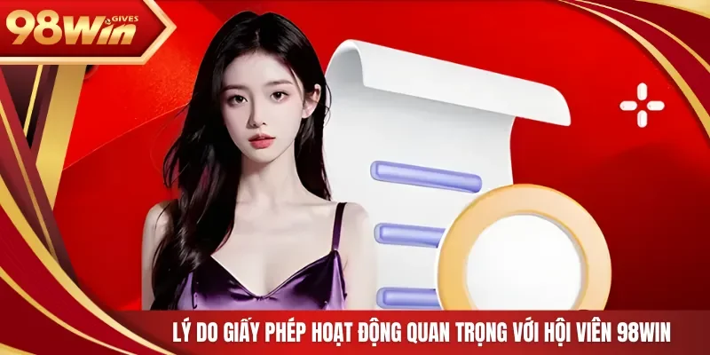 Lý do giấy phép hoạt động quan trọng với hội viên 98Win