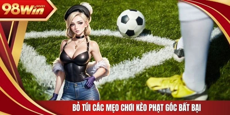 Bỏ túi các mẹo chơi kèo phạt góc bất bại
