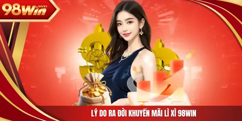 Lý do ra đời khuyến mãi lì xì 98Win