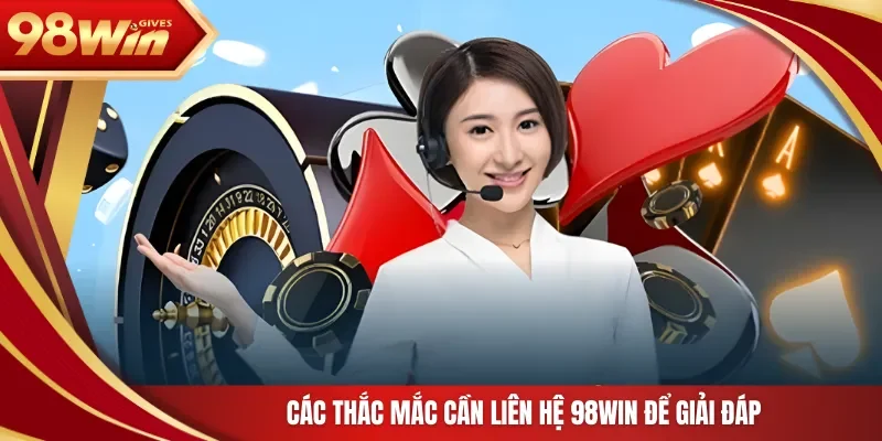 Các thắc mắc cần liên hệ 98Win để giải đáp