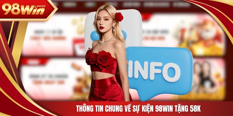 Thông tin chung về sự kiện 98Win tặng 58K